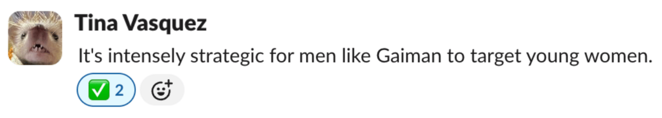 A screencap of a Slack message from Tina, who says: &quot;It&#39;s intensely strategic for men like Gaiman to target young women.&quot;